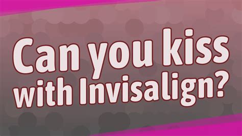 Can you kiss with Invisalign elastics?