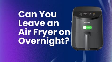 Can you leave food in air fryer overnight?