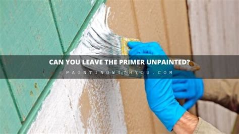 Can you leave primer unpainted?