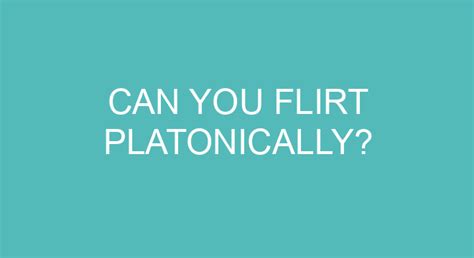Can you platonically flirt with someone?