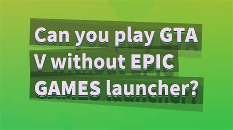 Can you play GTA without Epic Games?