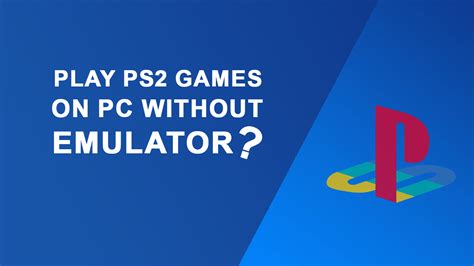 Can you play PS2 games on PC without emulator?