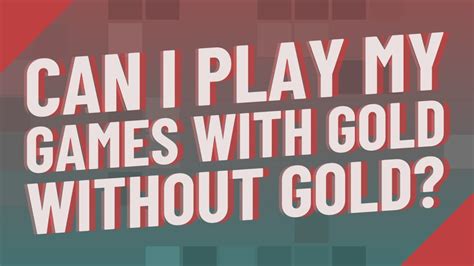 Can you play games with gold without gold?
