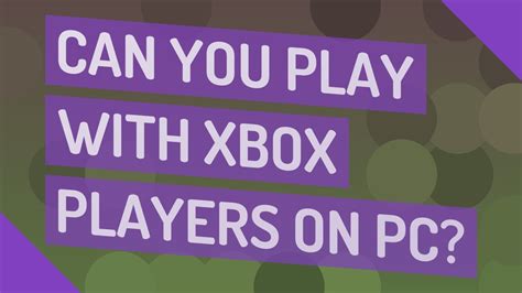 Can you play with Xbox players on PC?