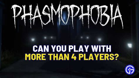 Can you play with more than 4 people in Phasmophobia?