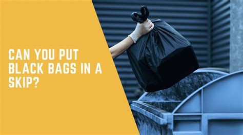 Can you put black bags in a skip?