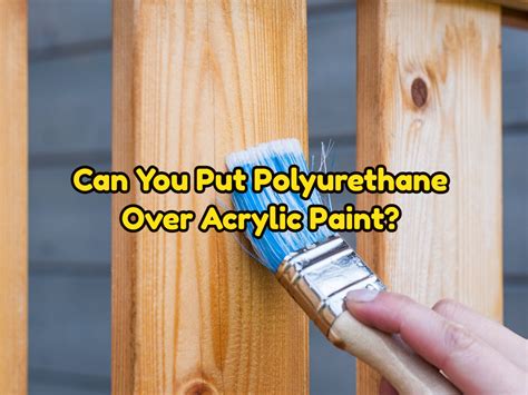 Can you put wood varnish over acrylic paint?