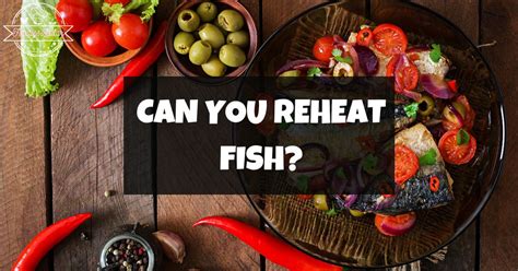 Can you reheat fish?