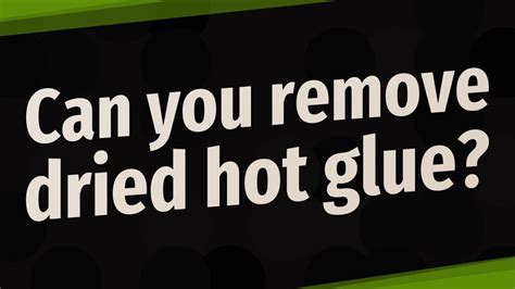 Can you remove dried hot glue?