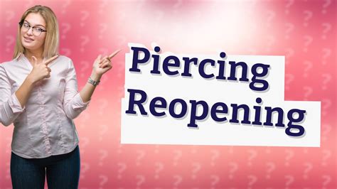 Can you reopen a piercing?