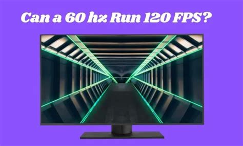 Can you run 120 fps on a 60hz monitor?
