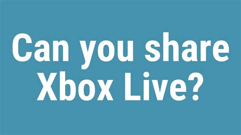 Can you share an Xbox Live?