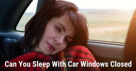 Can you sleep with car windows closed?