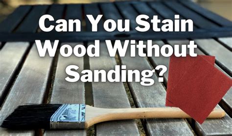 Can you stain without sanding?