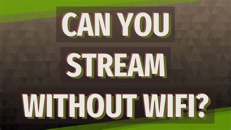 Can you stream without Wi-Fi?