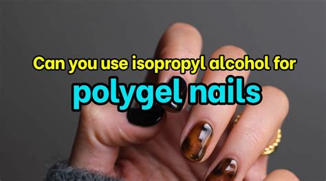 Can you use 70% isopropyl alcohol for Polygel nails?