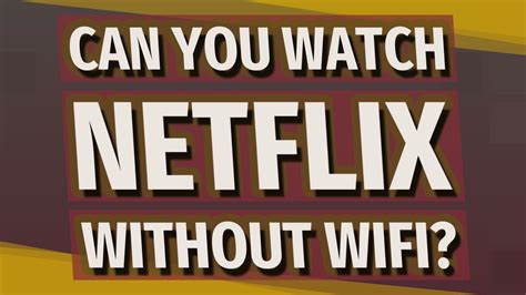 Can you use Netflix without WIFI?