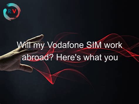 Can you use Vodafone SIM abroad?