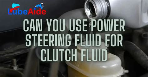 Can you use power steering fluid for hydraulic clutch fluid?