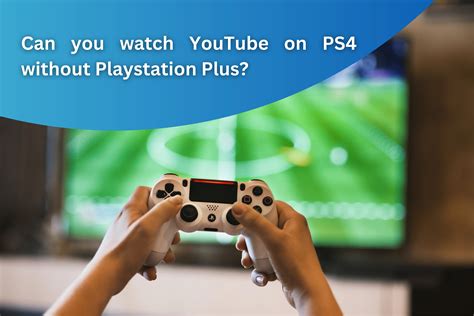 Can you watch YouTube without PlayStation Plus?
