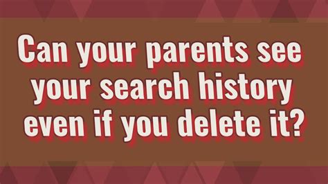 Can your parents see your search history even if you delete it?