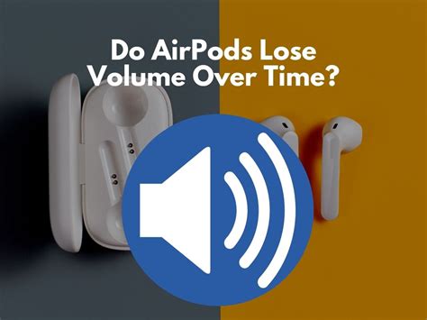 Do AirPods lose sound over time?