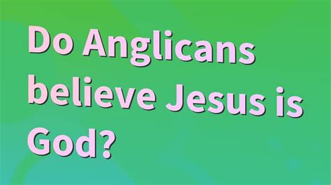 Do Anglicans believe Jesus is God?