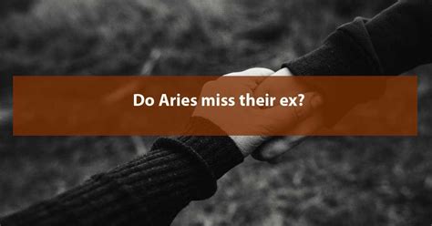 Do Aries love their ex?