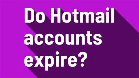 Do Hotmail accounts expire?