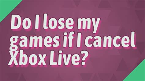 Do I lose my games if I cancel Xbox Live?