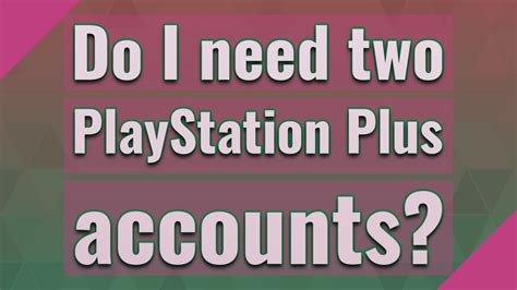 Do I need 2 PlayStation Plus accounts?