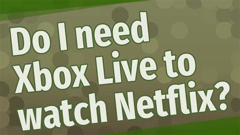 Do I need Xbox Live for Netflix?