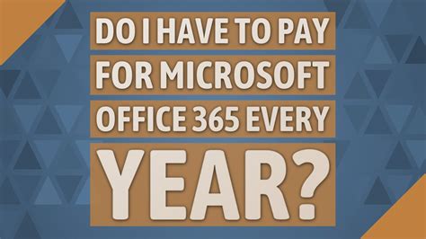 Do I need to pay for Microsoft 365 every year?