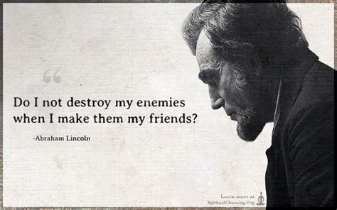 Do I not destroy my enemy when I make him my friend?