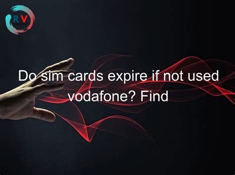 Do Vodafone SIM cards expire if not used?