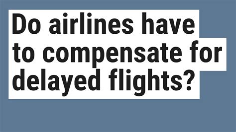 Do airlines have to compensate for delays?