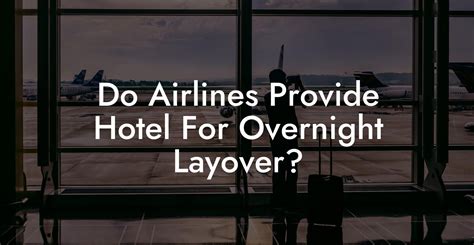 Do airlines provide hotel for long layovers?