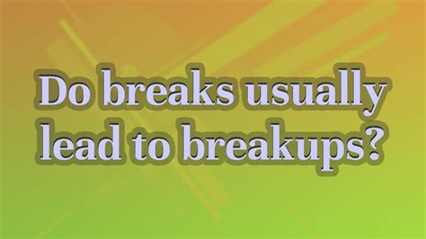 Do breaks usually lead to breakups?