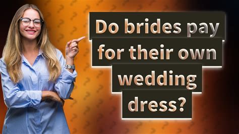 Do brides pay for their own dress?