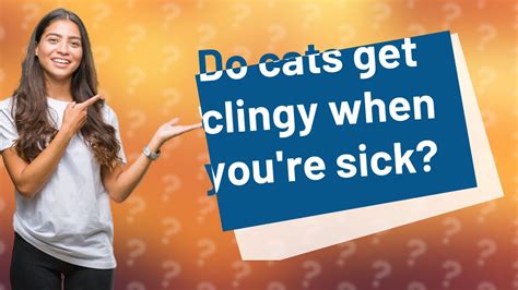 Do cats get clingy when sick?