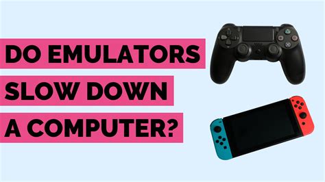 Do emulators slow down computers?