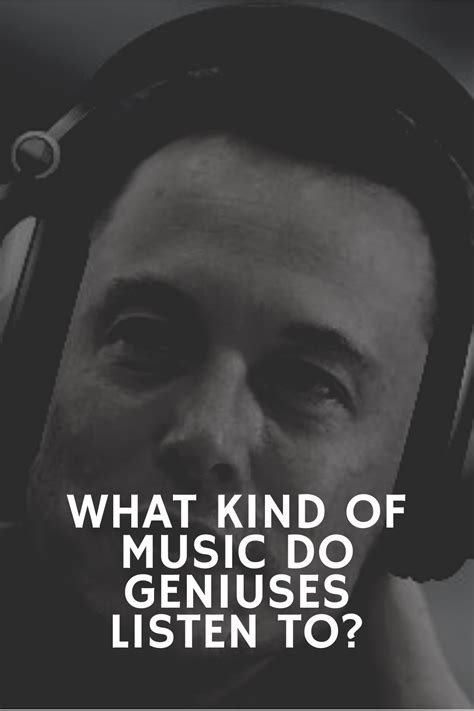 Do geniuses listen to music?