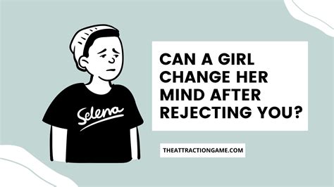 Do girls ever change their mind after rejecting someone?