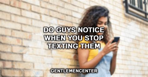 Do guys care if you stop texting them?