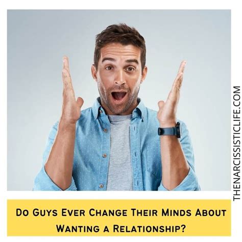 Do guys change their mind about wanting a relationship?