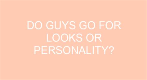 Do guys go for looks or personality?