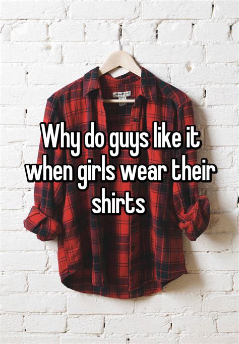 Do guys like it when girls wear their shirts?