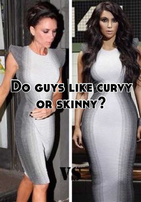 Do guys like skinny or curvy?