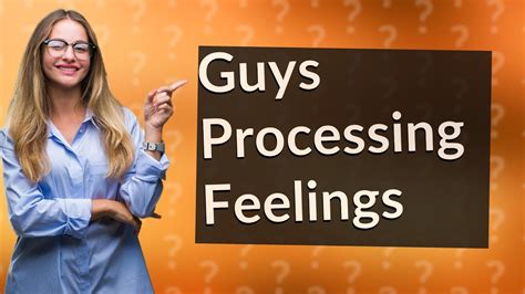 Do guys need time to process feelings?