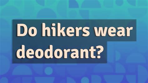 Do hikers wear deodorant?